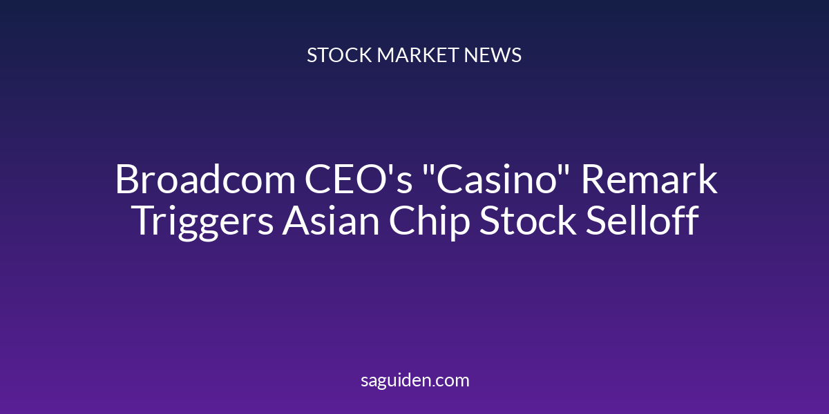 Broadcom CEO's "Casino" Remark Triggers Asian Chip Stock Selloff