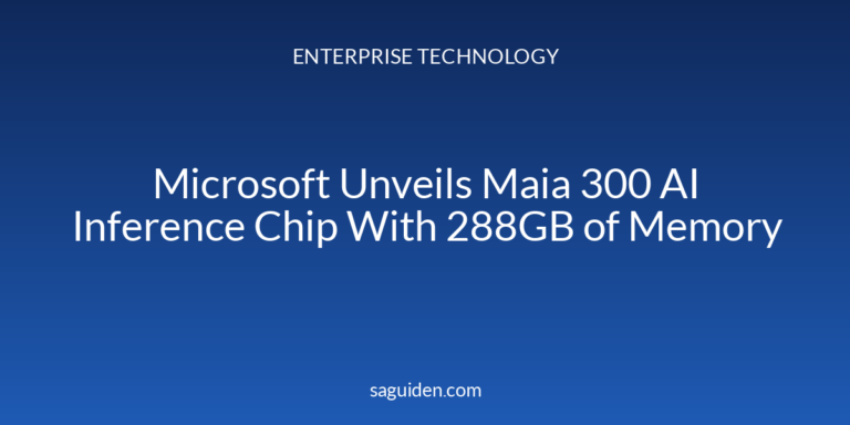 Microsoft Unveils Maia 300 AI Inference Chip With 288GB of Memory