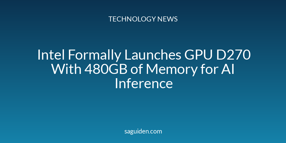 Intel Formally Launches GPU D270 With 480GB of Memory for AI Inference