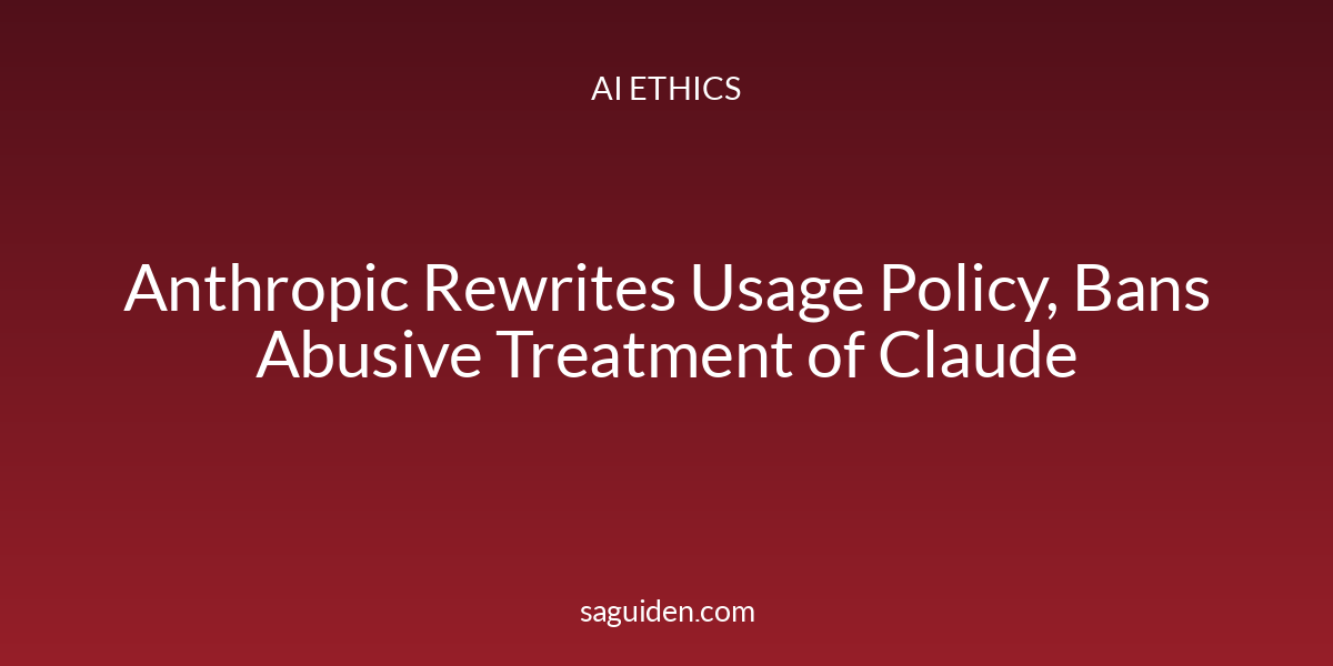 Anthropic Rewrites Usage Policy, Bans Abusive Treatment of Claude