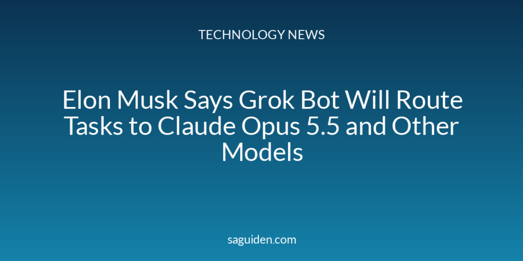Elon Musk Says Grok Bot Will Route Tasks to Claude Opus 5.5 and Other Models